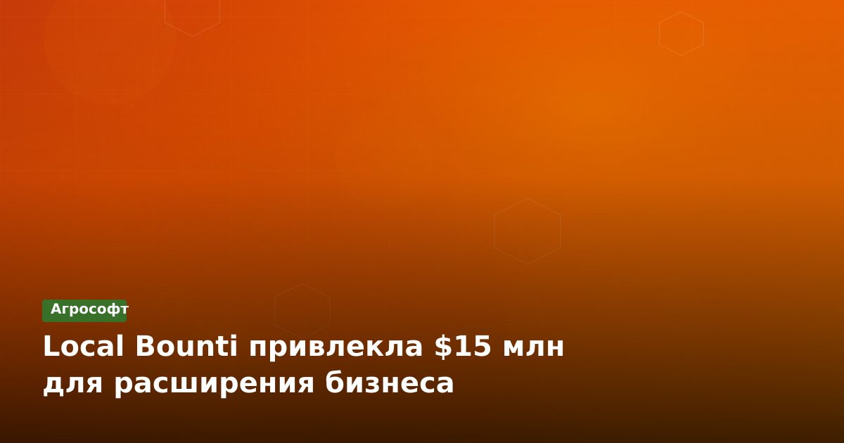 Local Bounti: $15 млн на вертикальные фермы и ИИ