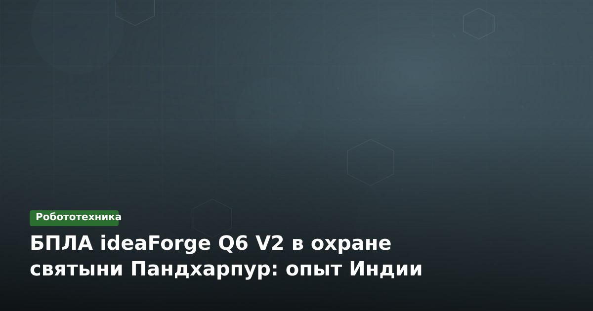 БПЛА ideaForge Q6 V2 в охране святыни Пандхарпур: опыт Индии