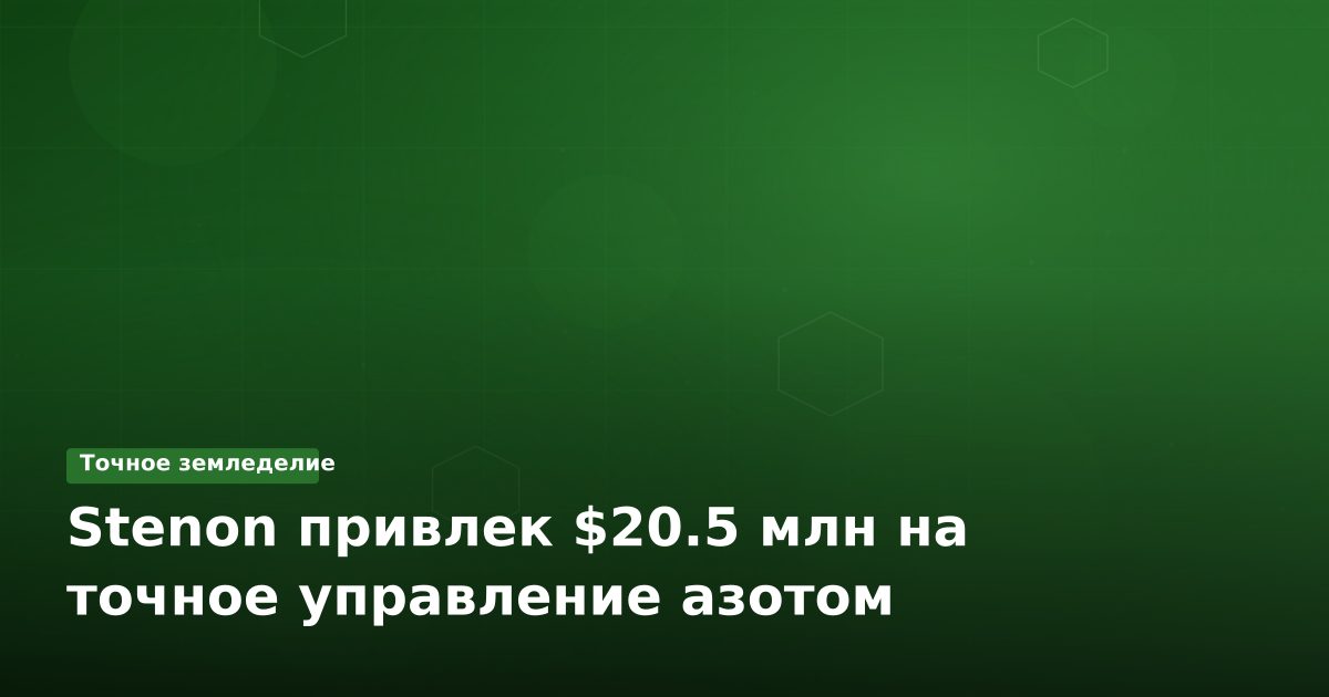 Stenon привлек $20.5 млн на точное управление азотом